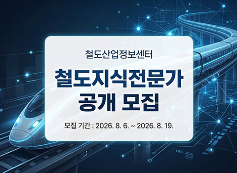철도산업정보센터 철도지식전문가 공개 모집 - 모집기간 : 2026.8.6.~2026.8.19.